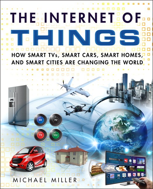 Internet of Things, The: How Smart TVs, Smart Cars, Smart Homes, and Smart Cities Are Changing the W